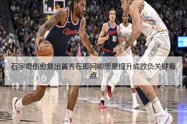 石宇奇伤愈复出首秀在即网前质量提升成胜负关键看点