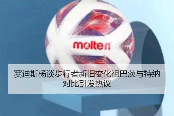 赛迪斯杨谈步行者新旧变化祖巴茨与特纳对比引发热议
